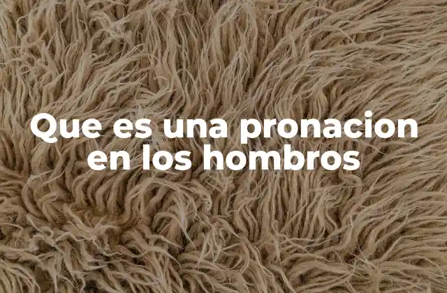 Que es una Pronacion en los Hombros