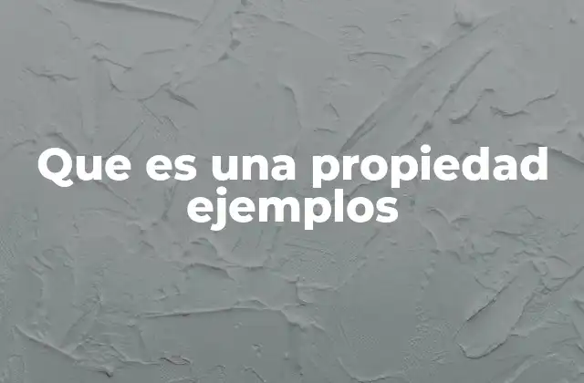 Que es una Propiedad Ejemplos