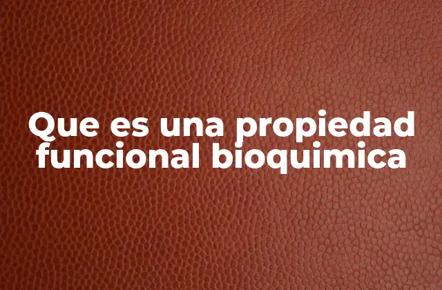 Que es una Propiedad Funcional Bioquimica