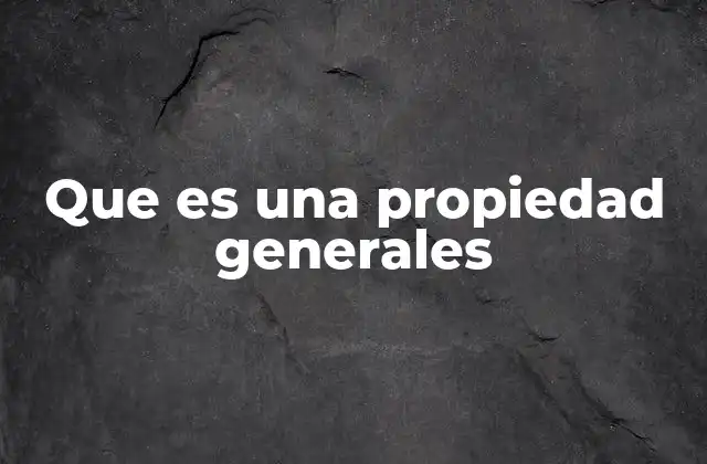 Que es una Propiedad Generales 2 El concepto de propiedad y su importancia en la economía