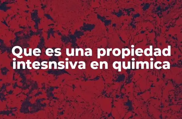 Que es una Propiedad Intesnsiva en Quimica