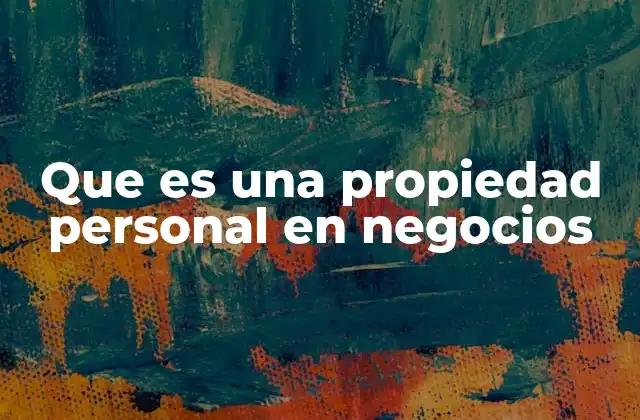Que es una Propiedad Personal en Negocios