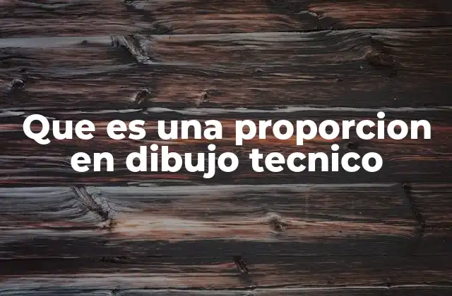 Que es una Proporcion en Dibujo Tecnico