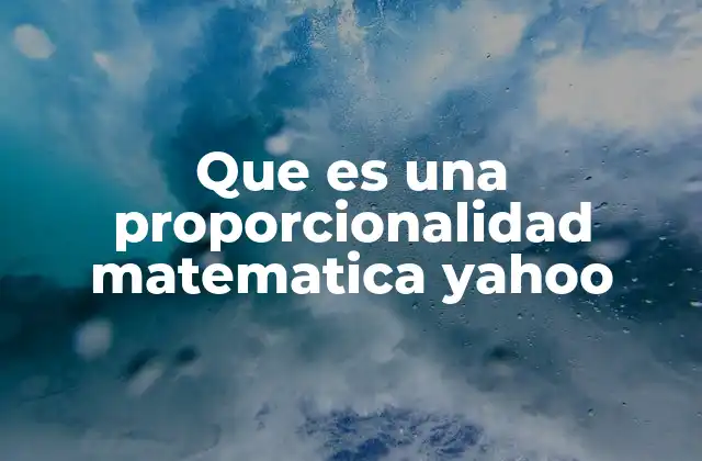 Que es una Proporcionalidad Matematica Yahoo