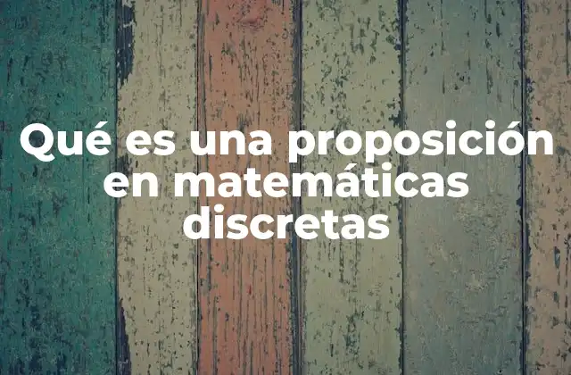 Qué es una Proposición en Matemáticas Discretas