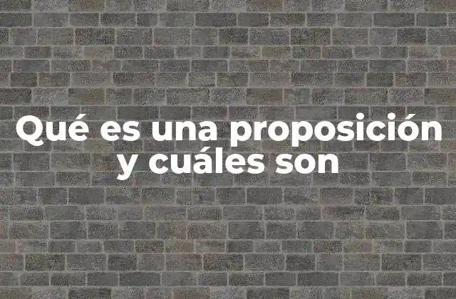 Qué es una Proposición y Cuáles Son