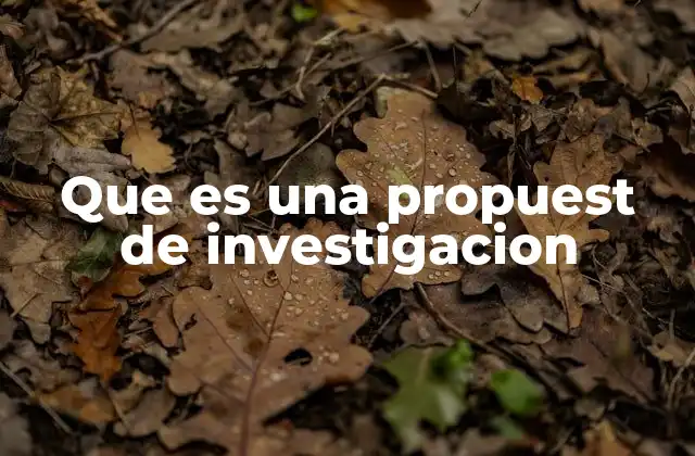 Que es una Propuest de Investigacion