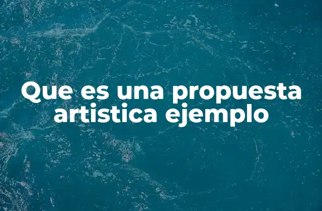Que es una Propuesta Artistica Ejemplo