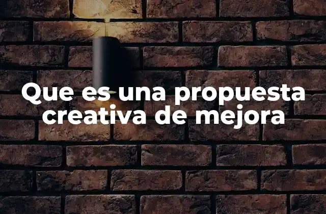 Que es una Propuesta Creativa de Mejora