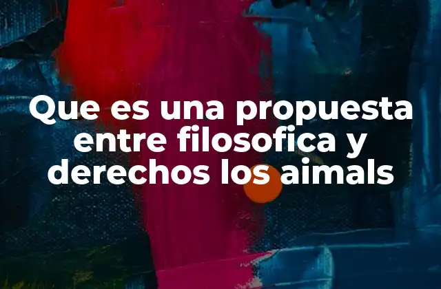 Que es una Propuesta entre Filosofica y Derechos los Aimals