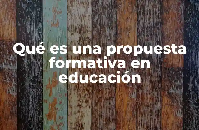 Qué es una Propuesta Formativa en Educación