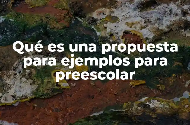 Qué es una Propuesta para Ejemplos para Preescolar