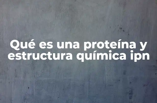 Qué es una Proteína y Estructura Química Ipn