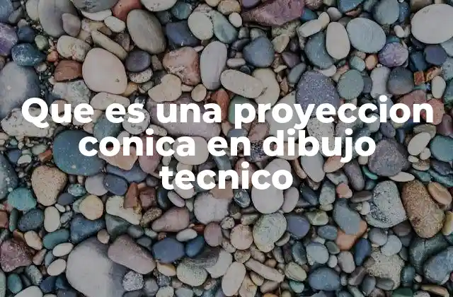 Que es una Proyeccion Conica en Dibujo Tecnico