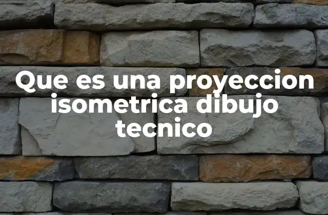 Que es una Proyeccion Isometrica Dibujo Tecnico
