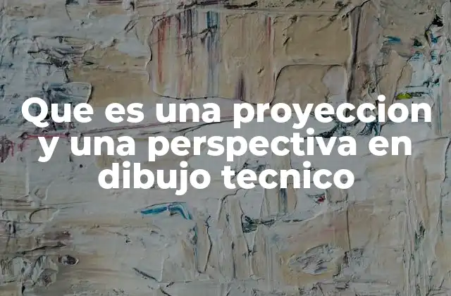 Que es una Proyeccion y una Perspectiva en Dibujo Tecnico