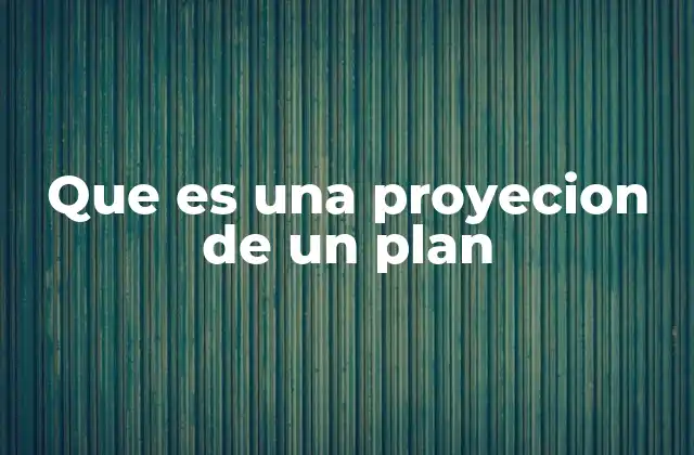 Que es una Proyecion de un Plan