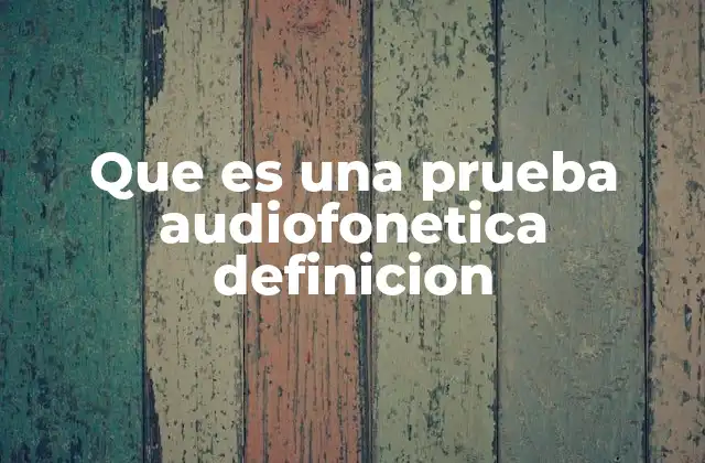 Que es una Prueba Audiofonetica Definicion