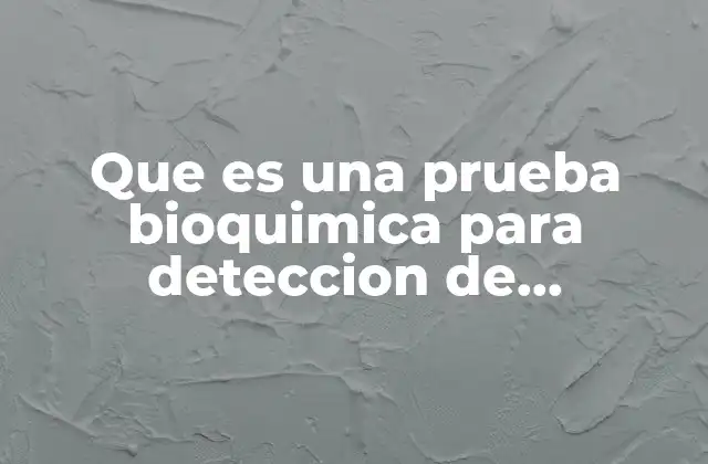 Que es una Prueba Bioquimica para Deteccion de Microorganismos