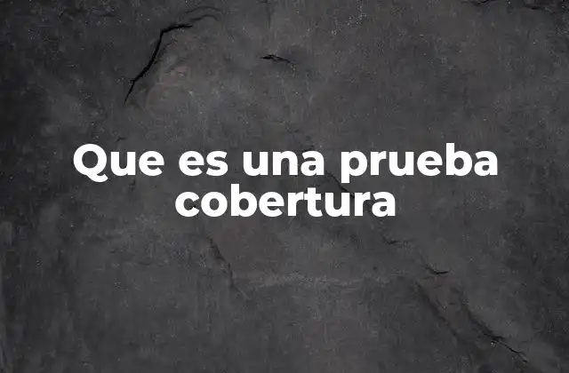 Que es una Prueba Cobertura