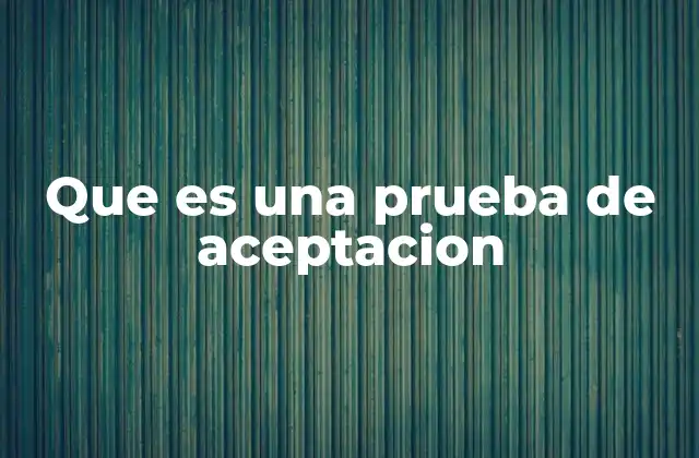 Que es una Prueba de Aceptacion
