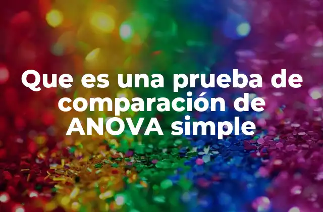 Que es una Prueba de Comparación de Anova Simple
