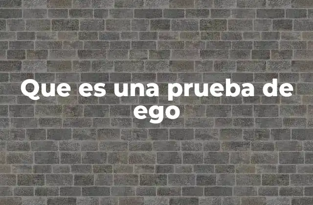 Que es una Prueba de Ego