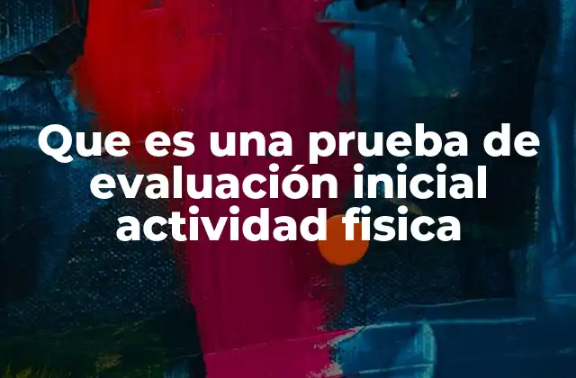 Que es una Prueba de Evaluación Inicial Actividad Fisica