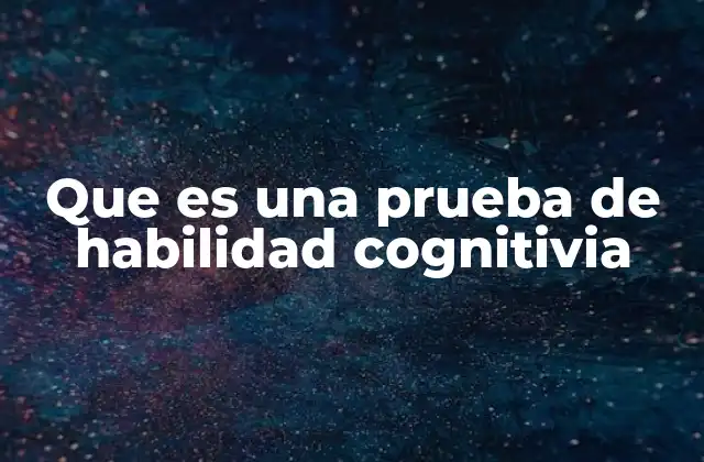 Que es una Prueba de Habilidad Cognitivia