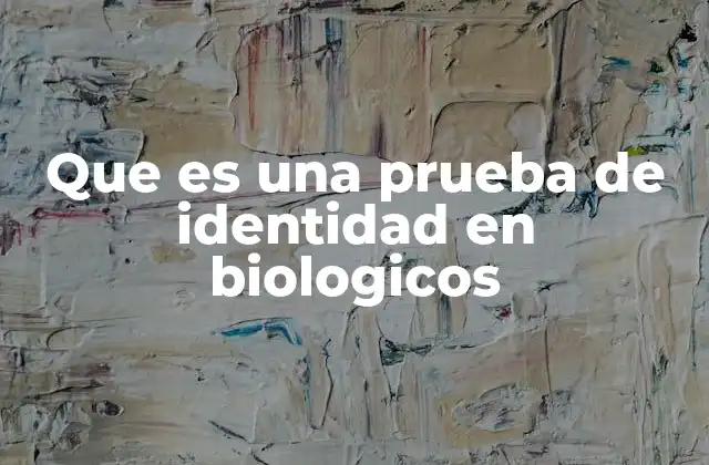 Que es una Prueba de Identidad en Biologicos