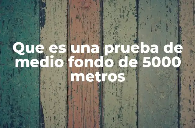 Que es una Prueba de Medio Fondo de 5000 Metros