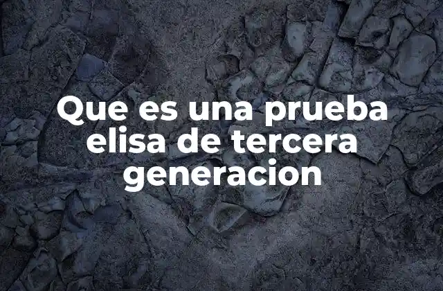 Que es una Prueba Elisa de Tercera Generacion