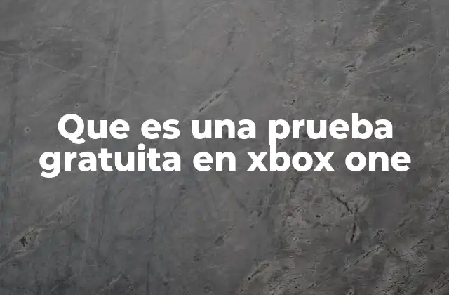Que es una Prueba Gratuita en Xbox One