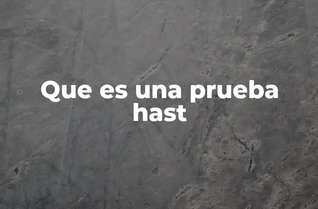 Que es una Prueba Hast
