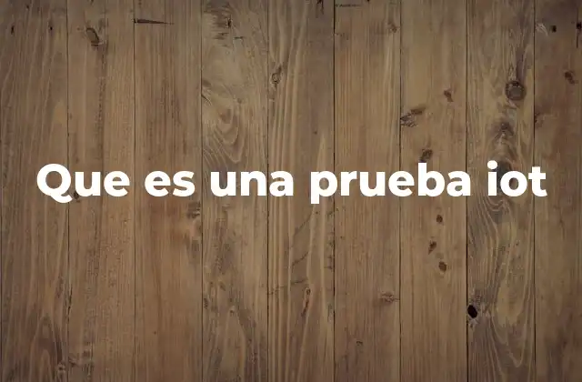 Que es una Prueba Iot