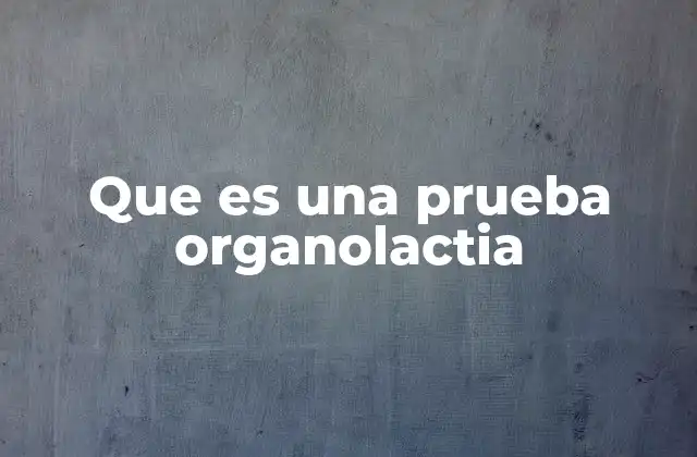 Que es una Prueba Organolactia