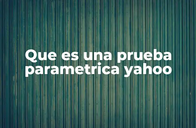 Que es una Prueba Parametrica Yahoo