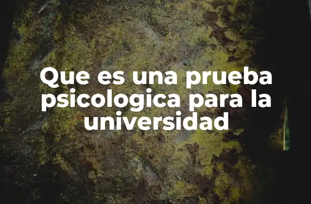 Que es una Prueba Psicologica para la Universidad