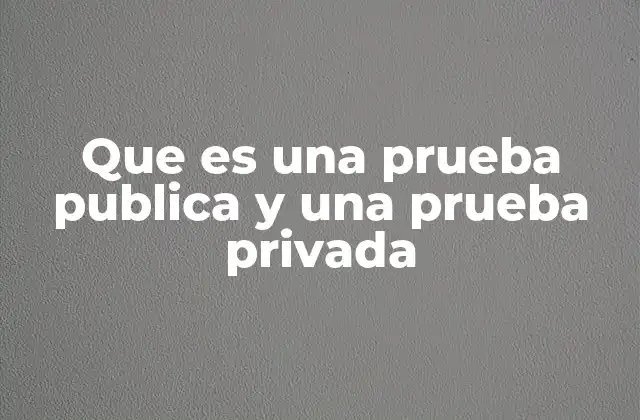 Que es una Prueba Publica y una Prueba Privada 2 Diferencias entre prueba pública y prueba privada en el derecho procesal