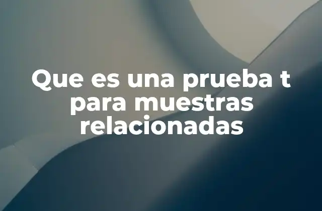 Que es una Prueba T para Muestras Relacionadas
