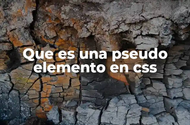 Que es una Pseudo Elemento en Css