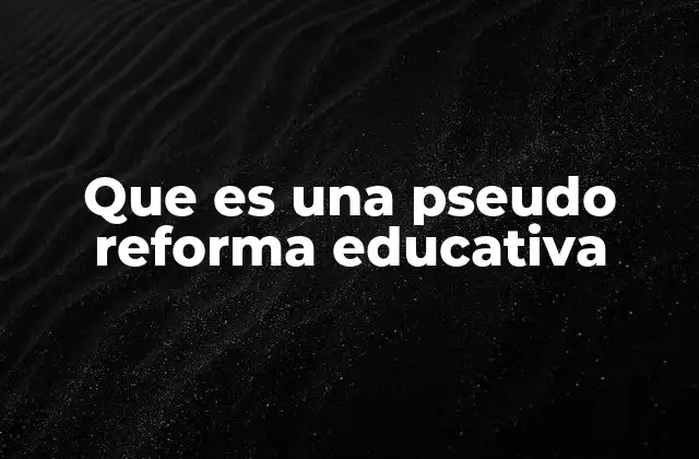 Que es una Pseudo Reforma Educativa