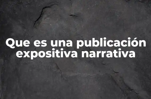 Que es una Publicación Expositiva Narrativa