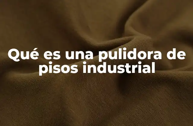 Qué es una Pulidora de Pisos Industrial