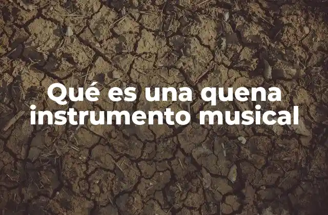 Qué es una Quena Instrumento Musical