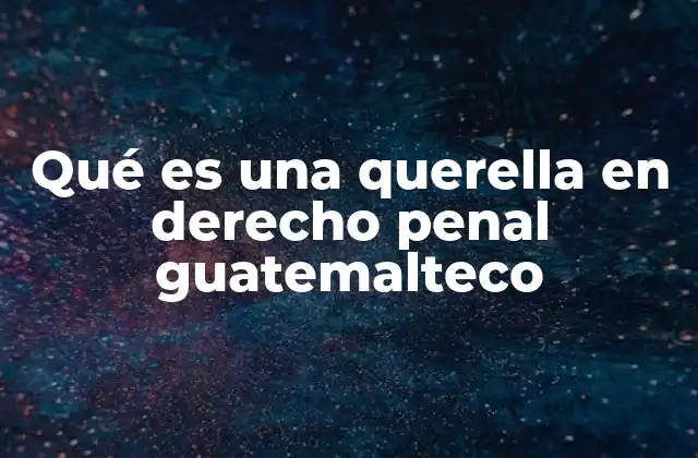 Qué es una Querella en Derecho Penal Guatemalteco 2 El papel de la querella en el sistema penal guatemalteco