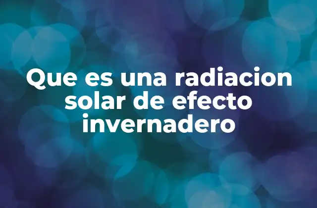 Que es una Radiacion Solar de Efecto Invernadero