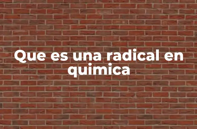 Que es una Radical en Quimica