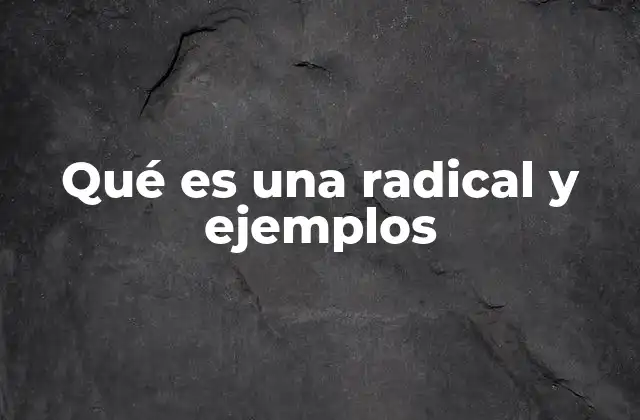 Qué es una Radical y Ejemplos