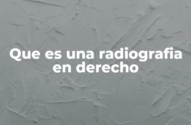 Que es una Radiografia en Derecho